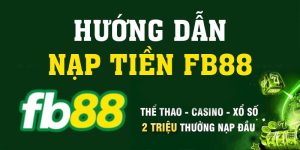 Nạp Tiền FB88 – Chỉ Dẫn Cách Thực Hiện An Toàn Nhất